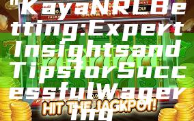 "Kaya NRL Betting: Expert Insights and Tips for Successful Wagering"