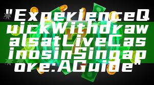 "Experience Quick Withdrawals at Live Casinos in Singapore: A Guide"