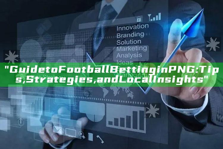 "Guide to Football Betting in PNG: Tips, Strategies, and Local Insights"