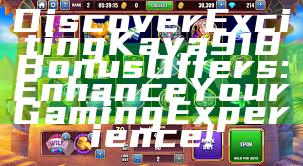 Discover Exciting Kaya918 Bonus Offers: Enhance Your Gaming Experience!