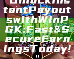 "Unlock Instant Payouts with WinPGK: Fast & Secure Earnings Today!"