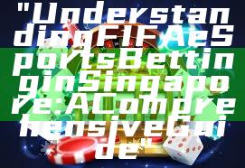 "Understanding FIFA eSports Betting in Singapore: A Comprehensive Guide"