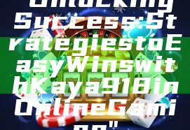 "Unlocking Success: Strategies to Easy Wins with Kaya918 in Online Gaming"