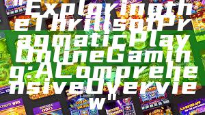 "Exploring the Thrills of Pragmatic Play Online Gaming: A Comprehensive Overview"