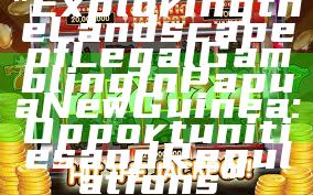 "Exploring the Landscape of Legal Gambling in Papua New Guinea: Opportunities and Regulations"