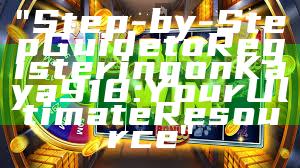 "Step-by-Step Guide to Registering on Kaya918: Your Ultimate Resource"