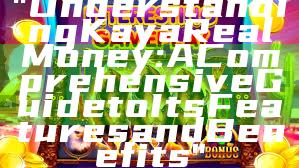 "Understanding Kaya Real Money: A Comprehensive Guide to Its Features and Benefits"