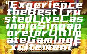 "Experience the Best Trusted Live Casino in Singapore for Ultimate Gaming Excitement"