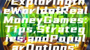 "Exploring the World of Real Money Games: Tips, Strategies, and Popular Options"