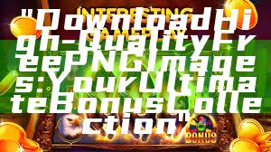 "Download High-Quality Free PNG Images: Your Ultimate Bonus Collection"