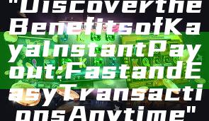 "Discover the Benefits of Kaya Instant Payout: Fast and Easy Transactions Anytime"