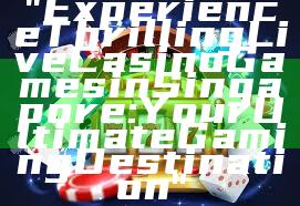 "Experience Thrilling Live Casino Games in Singapore: Your Ultimate Gaming Destination"