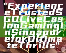 "Experience Trusted SGD Live Casino Gaming in Singapore for Ultimate Thrills"
