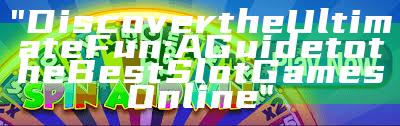 "Discover the Ultimate Fun: A Guide to the Best Slot Games Online"