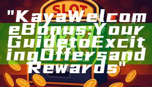 "Kaya Welcome Bonus: Your Guide to Exciting Offers and Rewards"