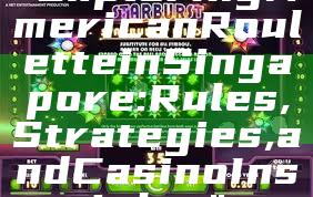 "Exploring American Roulette in Singapore: Rules, Strategies, and Casino Insights"