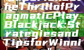 "Experience the Thrill of Pragmatic Play Blackjack: Strategies and Tips for Winning"