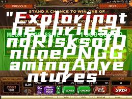 "Exploring the Thrills and Risks of Online PNG Gaming Adventures"