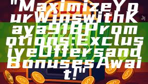 "Maximize Your Wins with Kaya918 Promotions: Exclusive Offers and Bonuses Await!"